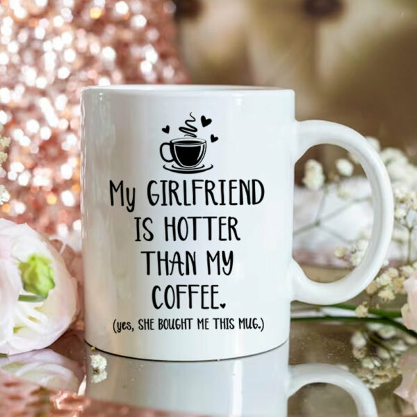 Personalized Mug Gift For Boyfriend - Custom Gifts For Him - My Girlfriend Is Hotter Than My Coffee Custom Couple Mug - Image 3