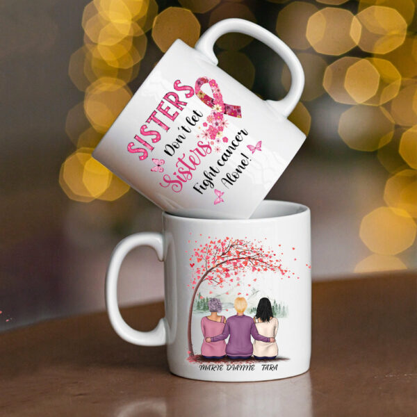 Sisters Do Not Let Sisters Fight Cancer Alone Custom Mug For Helping Raise Awareness Of Breast Cancer Support Breast Cancer - Image 5