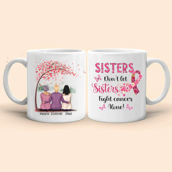 Sisters Do Not Let Sisters Fight Cancer Alone Custom Mug For Helping Raise Awareness Of Breast Cancer Support Breast Cancer - Image 6