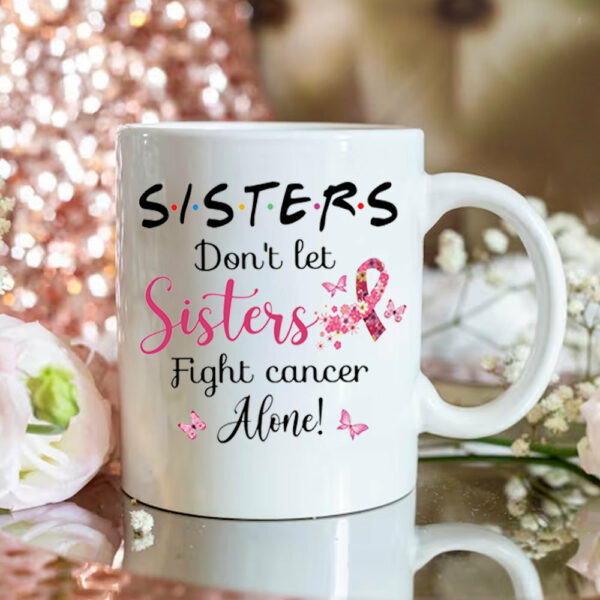 Sisters Do Not Let Sisters Fight Cancer Alone Mug - Mug For Helping Raise Awareness Of Breast Cancer - Image 3