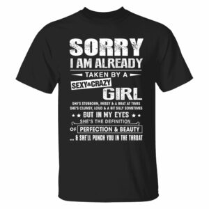 Sorry I Am Already Taken By A Sexy & Crazy Girl Shirt Perfect Gift For Husband & Boyfriend