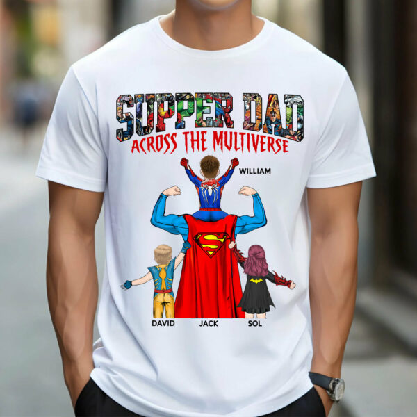 Super Dad Across The Multiverse - Father's Day 2025 Personalized Shirt Tu24