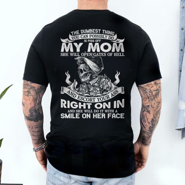 The Dumbest Thing You Can Possibly Do Is Piss Off My Mom Shirt Perfect Gift For Son - Image 3