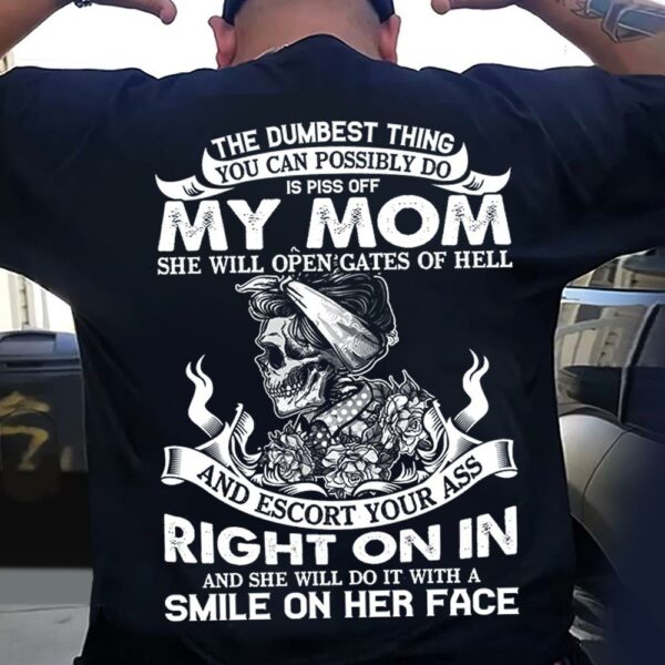 The Dumbest Thing You Can Possibly Do Is Piss Off My Mom Shirt Perfect Gift For Son - Image 4