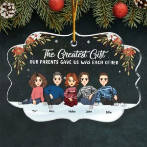 The Greatest Gift Our Parents Gave Us Was Each Other Christmas Ornament Gift For Siblings