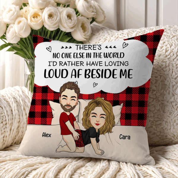 There's No One Else In The World I'd Rather Have Loving Loud AF Beside Me - Personalized Pillow For Couple - Image 3