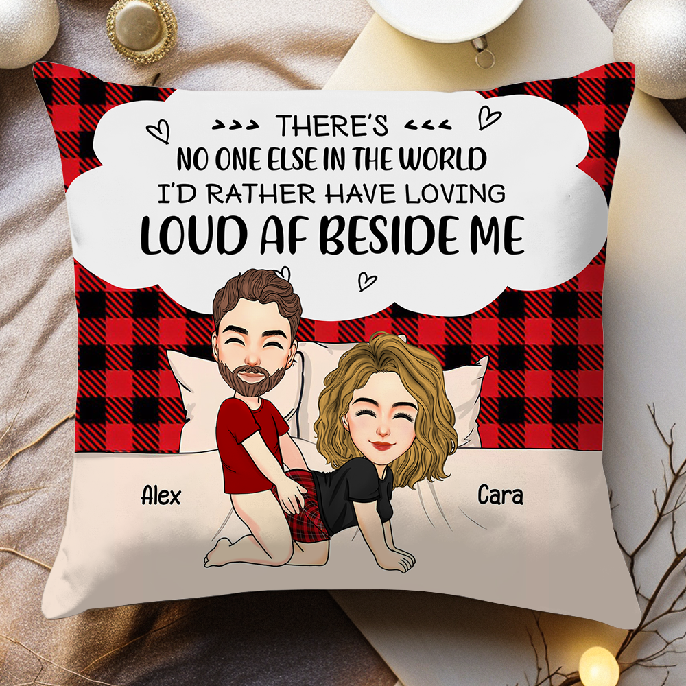 There's No One Else In The World I'd Rather Have Loving Loud AF Beside Me - Personalized Pillow For Couple