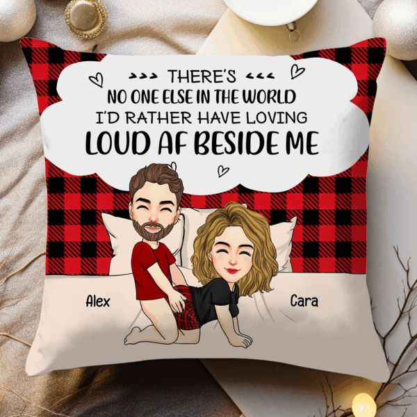 There's No One Else In The World I'd Rather Have Loving Loud AF Beside Me - Personalized Pillow For Couple
