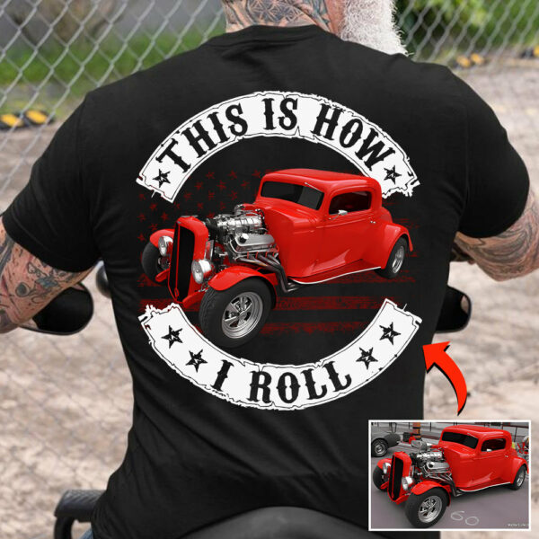 This Is How I Roll - Custom Photo Hot Rod Shirt - Personalized Upload Vehicle Photo