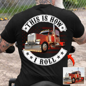 This Is How I Roll - Custom Photo Truck For Trucker Shirt - Personalized Upload Vehicle Photo