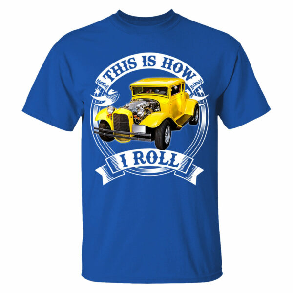 This Is How I Roll Hot Rod Custom Photo T-shirt For Hot Rod Lovers H2511 - Image 5