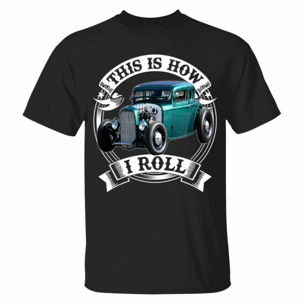 This Is How I Roll Hot Rod Custom Photo T-shirt For Hot Rod Lovers H2511