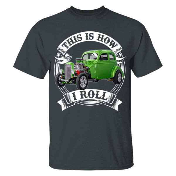 This Is How I Roll Hot Rod Custom Photo T-shirt For Hot Rod Lovers H2511 - Image 2