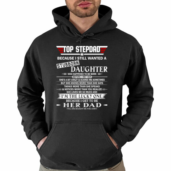 Top StepDad Because I Still Wanted A Stubborn Daughter Shirt Gift For Dad - Image 4