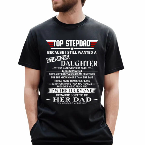 Top StepDad Because I Still Wanted A Stubborn Daughter Shirt Gift For Dad - Image 2