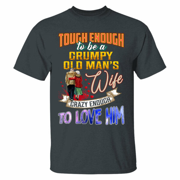 Tough Enough To Be A Grumpy Old Man's Wife Crazy Enough To Love Him Shirt Perfect Gift For Wife - Image 13