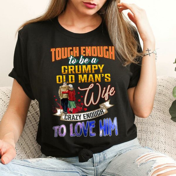Tough Enough To Be A Grumpy Old Man's Wife Crazy Enough To Love Him Shirt Perfect Gift For Wife - Image 2