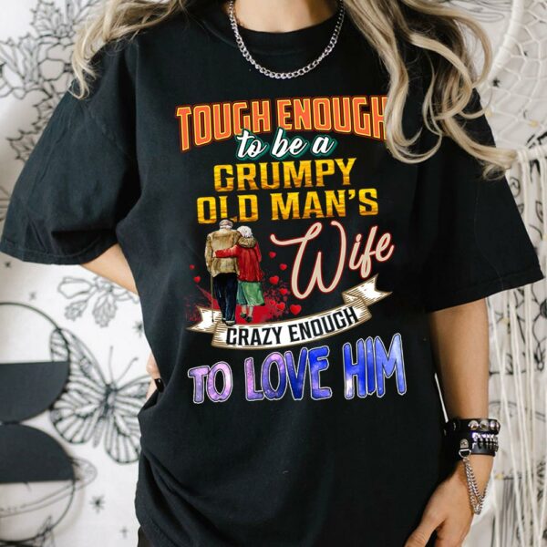 Tough Enough To Be A Grumpy Old Man's Wife Crazy Enough To Love Him Shirt Perfect Gift For Wife