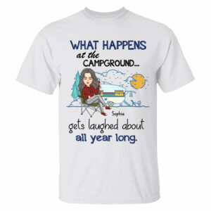 What Happens At The Campground Get Laughed About All Year Long - Personalized Shirt