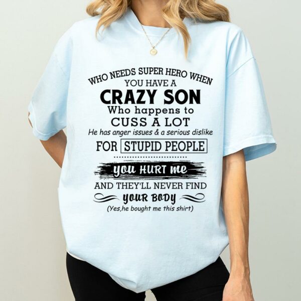 Who Needs Super Hero When You Have A Crazy Son Shirt Perfect Gift For Mom - Image 4