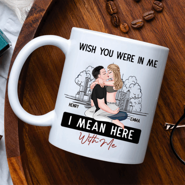 Wish You Were In Me I Mean Here With Me - Couple Personalized Custom Mug - Christmas Gift For Husband Wife, Anniversary, Long Distance Relationship - Image 5