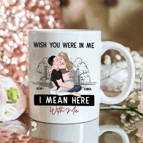 Wish You Were In Me I Mean Here With Me - Couple Personalized Custom Mug - Christmas Gift For Husband Wife, Anniversary, Long Distance Relationship - Image 3