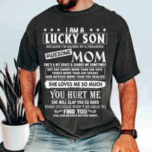Yes I Am A Lucky Son Because I'm Raised By A Freaking Awesome Mom Shirt Gift For Son From Mom