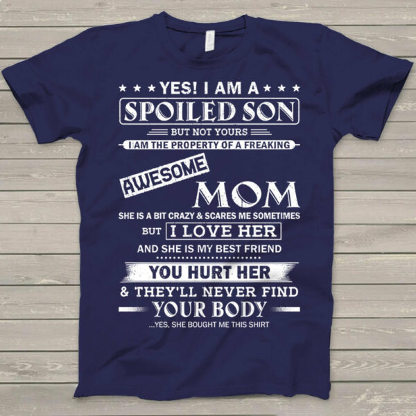 Yes! I Am A Spoiled Son But Not Yours I Am The Property Of A Freaking Awesome Mom - Image 4
