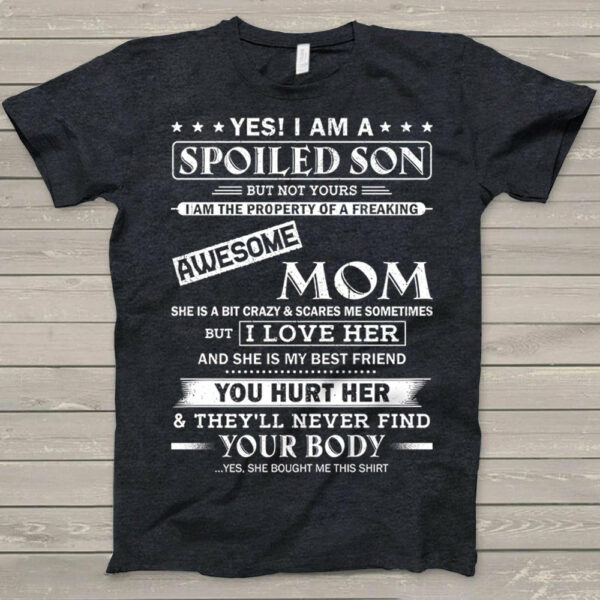 Yes! I Am A Spoiled Son But Not Yours I Am The Property Of A Freaking Awesome Mom - Image 3