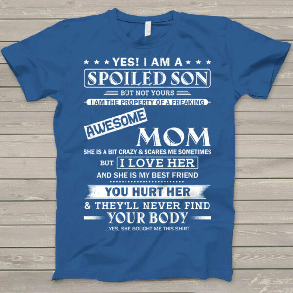 Yes! I Am A Spoiled Son But Not Yours I Am The Property Of A Freaking Awesome Mom - Image 6