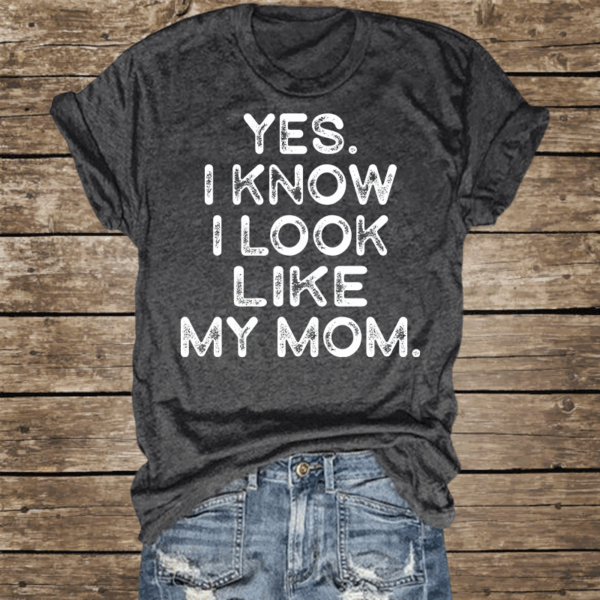 Yes I know I Look Like My Mom Funny Letter Print Shirt - Image 8