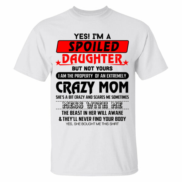 Yes! I'm A Spoiled Daughter But Not Yours Shirt Perfect Gift For Daughter - Image 7