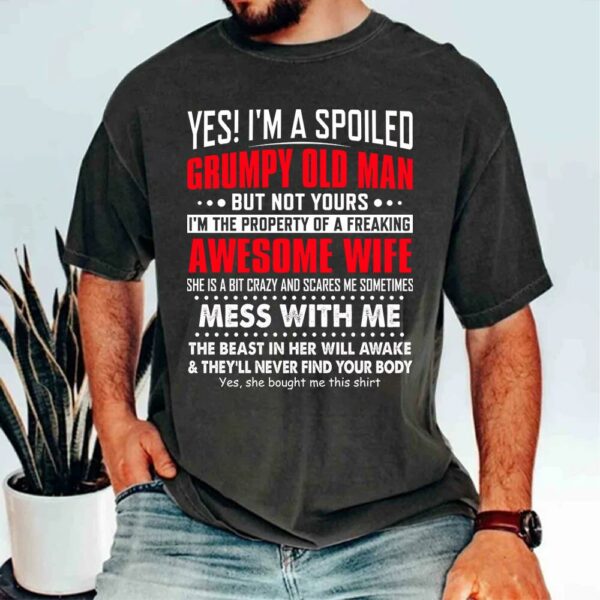 Yes! I'm A Spoiled Grumpy Old Man Shirt Perfect Gift For Husband - Image 3