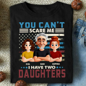 You Can't Scare Me I Have Two Daughters - Personalized Shirt Gift For Dad