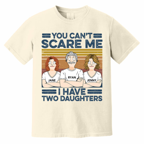You Can't Scare Me I Have Two Daughters Custom Shirt - Father's Day Gift For Dad - Image 8