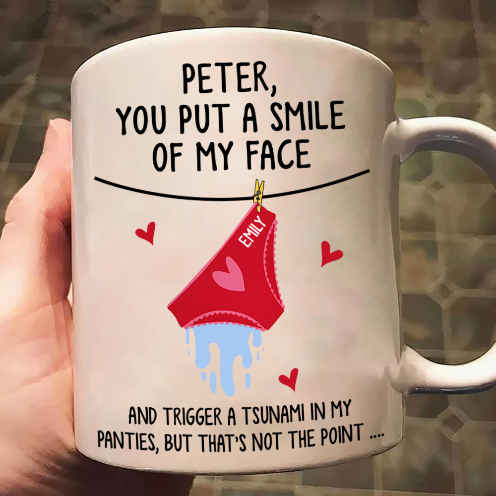 You Put A Smile On My Face And Trigger A Tsunami In My Panties - Personalized Mug